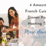 French Cuisine Dinner Party Tips By Chef Marc Navailles